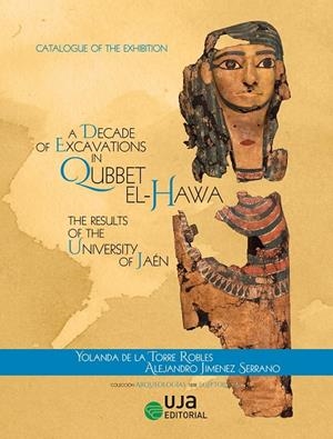 A DECADE OF EXCAVATIONS IN QUBBET EL-HAWA : THE RESULTS OF THE UNIVERSITY OF JAÉN: CATALOGUE OF THE EXHIBITION | 9788491594833 | DE LA TORRE ROBLES, YOLANDA / JIMÉNEZ SERRANO, ALEJANDRO / MARTÍNEZ DE DIOS, JUAN LUIS / ALBA GÓMEZ,