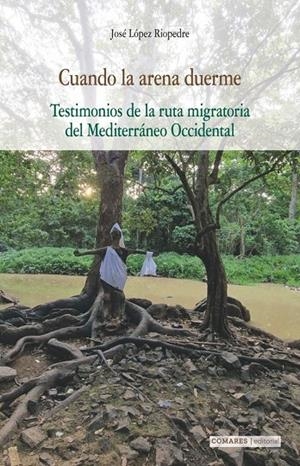 CUANDO LA ARENA DUERME. TESTIMONIOS DE LA RUTA MIGRATORIA DEL MEDITERRÁNEO OCCIDENTAL | 9791370331405 | LOPEZ RIOPEDRE, JOSE