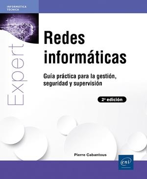 REDES INFORMATICAS GUIA PRACTICA PARA LA GESTIÓN, SEGURIDAD Y SUPERVISIÓN (2 ED.) | 9782409055522 | CABANTOUS, PIERRE