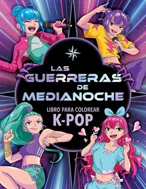 GUERRERAS DE MEDIANOCHE, LAS. LIBRO PARA COLOREAR K-POP | 9788408319269 | VARIOS AUTORES