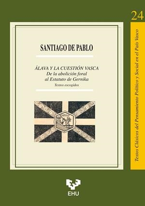 ÁLAVA Y LA CUESTIÓN VASCA. DE LA ABOLICIÓN FORAL AL ESTATUTO DE GERNIKA. TEXTOS ESCOGIDOS | 9788413197982 | PABLO CONTRERAS, SANTIAGO DE