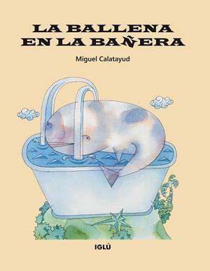 BALLENA EN LA BAÑERA, LA | 9788418488313 | CALATAYUD CERDÁN, MIGUEL
