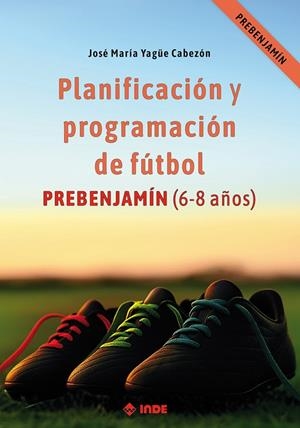 PLANIFICACIÓN Y PROGRAMACIÓN DE FÚTBOL ( 6-8 años ) | 9788497294638 | YAGÜE CABEZÓN, JOSÉ MARÍA