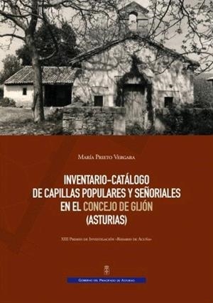 INVENTARIO-CATÁLOGO DE CAPILLAS POPULARES Y SEÑORIALES EN EL CONSEJO DE GIJÓN (ASTURIAS) | 9788480537247 | PRIETO VERGARA, MARÍA