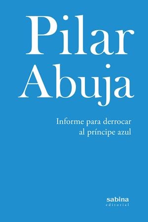 INFORME PARA DERROCAR AL PRÍNCIPE AZUL | 9788412792560 | ABUJA FERNÁNDEZ, PILAR