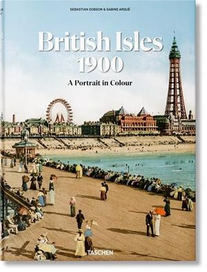 BRITISH ISLES 1900. A PORTRAIT IN COLOUR | 9783836595391 | DOBSON, SEBASTIAN