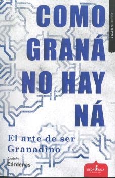 COMO GRANÁ NO HAY NÁ | 9788412518122 | CÁRDENAS MUÑOZ, ANDRÉS