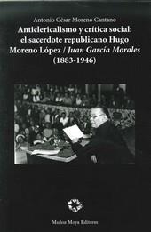 ANTICLERICALISMO Y CRÍTICA SOCIAL : EL SACERDOTE REPUBLICANO HUGO MORENO LÓPEZ / JUAN GARCÍA MORALES | 9788480102575 | MORENO CANTANO, ANTONIO CÉSAR
