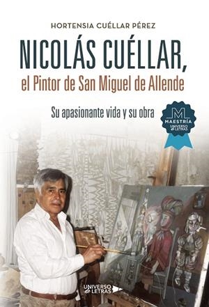 NICOLÁS CUÉLLAR, EL PINTOR DE SAN MIGUEL DE ALLENDE | 9788410276543 | CUÉLLAR PÉREZ, HORTENSIA
