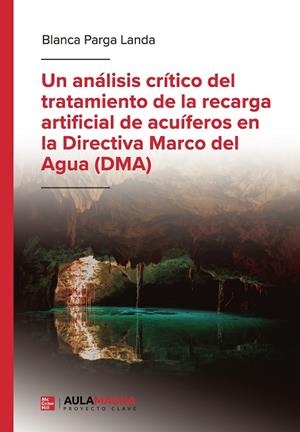 ANÁLISIS CRÍTICO DEL TRATAMIENTO DE LA RECARGA ARTIFICIAL DE ACUÍFEROS EN LA DIRECTIVA MARCO DEL AGUA (DMA), UN | 9791387666224 | PARGA LANDA, BLANCA