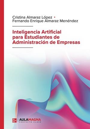 INTELIGENCIA ARTIFICIAL PARA ESTUDIANTES DE ADMINISTRACIÓN DE EMPRESAS | 9791387985240 | ALMARAZ LÓPEZ, CRISTINA / ALMARAZ MENÉNDEZ, FERNANDO ENRIQUE