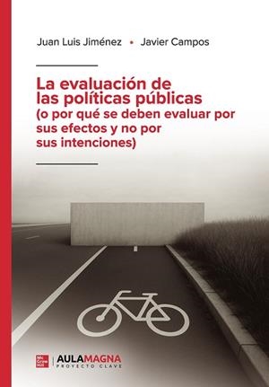 EVALUACIÓN DE LAS POLÍTICAS PÚBLICAS (O POR QUÉ SE DEBEN EVALUAR POR SUS EFECTOS Y NO POR SUS INTENCIONES), LA | 9791387666279 | JIMÉNEZ, JUAN LUIS / CAMPOS, JAVIER