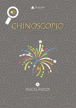 CHINOSCOPIO VOLUMEN 6 MISCELÁNEOS. MANUAL DE INTERPRETACIÓN DE LOS CARACTERES CHINOS | 9791370464899 | GIMENO SANZ, CARLOS