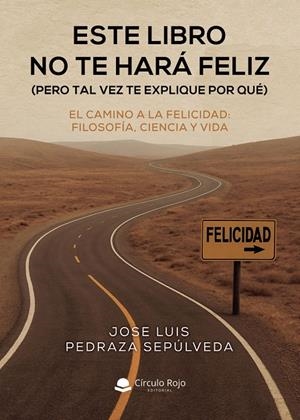 ESTE LIBRO NO TE HARÁ FELIZ (PERO TAL VEZ TE EXPLIQUE POR QUÉ) | 9791370168834 | PEDRAZA SEPÚLVEDA, JOSE LUIS