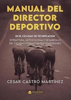 MANUAL DEL DIRECTOR DEPORTIVO EN EL CICLISMO DE TECNIFICACION | 9791370460280 | CASTRO MARTÍNEZ, CÉSAR