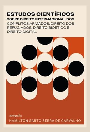 ESTUDOS CIENTÍFICOS SOBRE DIREITO INTERNACIONAL DOS CONFLITOS ARMADOS, DIREITO DOS REFUGIADOS, DIREITO BIOÉTICO E DIREITO DIGITAL | 9791388319730 | SARTO SERRA DE CARVALHO, HAMILTON