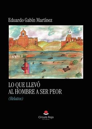 LO QUE LLEVÓ AL HOMBRE A SER PEOR (RELATOS) | 9791370163198 | GABÍN MARTÍNEZ, EDUARDO
