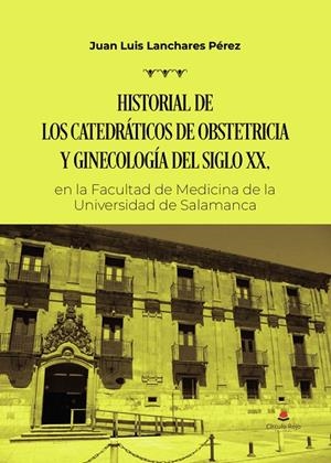 HISTORIAL DE LOS CATEDRÁTICOS DE OBSTETRICIA Y GINECOLOGÍA DEL SIGLO XX | 9791370463373 | LANCHARES PÉREZ, JUAN LUIS