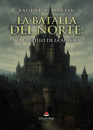 BATALLA DEL NORTE 01, LA. EL CASTILLO DE LA AURORA | 9791370234942 | MARTÍN, RAQUEL A.