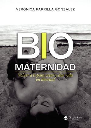 BIOMATERNIDAD. VOLVER A TI PARA CREAR Y DAR VIDA EN LIBERTAD | 9791370350697 | PARRILLA GONZÁLEZ, VERÓNICA
