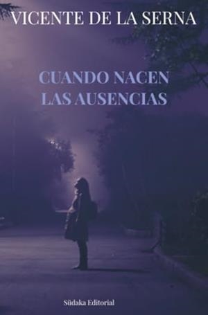 CUANDO NACEN LAS AUSENCIAS | 9789403879994 | DE LA SERNA, VICENTE
