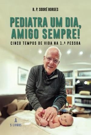 PEDIATRA UM DIA, AMIGO SEMPRE | 9789895861583 | SODRÉ BORGES, B. P.