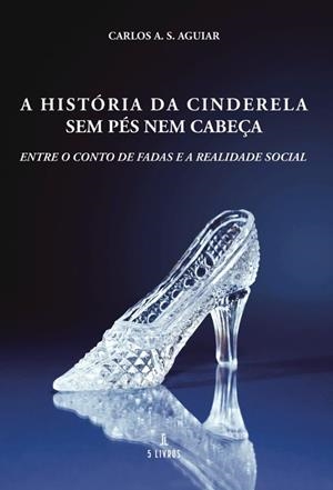 A HISTÓRIA DA CINDERELA SEM PÉS NEM CABEÇA | 9789895862863 | AGUIAR, CARLOS