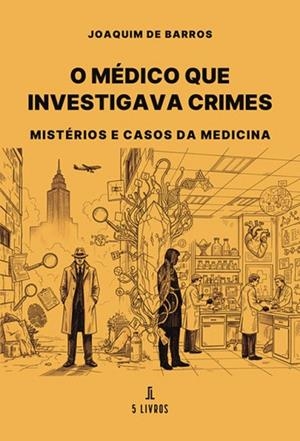 O MÉDICO QUE INVESTIGAVA CRIMES | 9789895862894 | DE BARROS, JOAQUIM