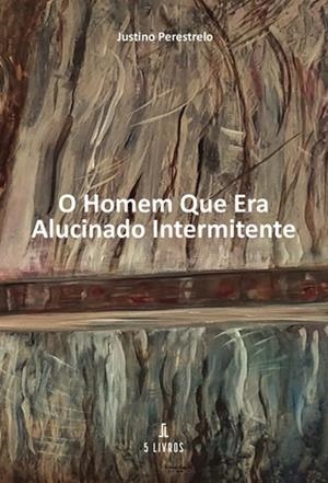 O HOMEM QUE ERA ALUCINADO INTERMITENTE | 9789895862306 | PERESTRELO, JUSTINO