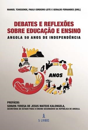 DEBATES E REFLEXÕES SOBRE EDUCAÇÃO E ENSINO. ANGOLA : 50 ANOS DE INDEPENDÊNCIA | 9789895862177 | TCHISSENDE, MANUEL / CORDEIRO LEITE, PAULO / FERNANDES, GERALDO