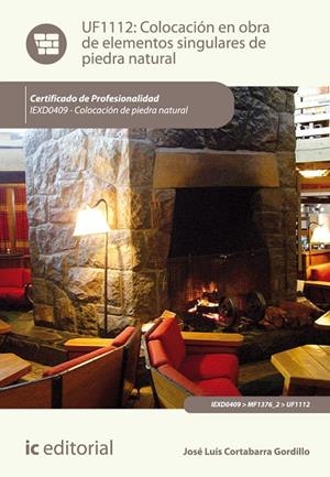 COLOCACIÓN EN OBRA DE ELEMENTOS SINGULARES DE PIEDRA NATURAL. IEXD0409 | 9788415886020 | CORTABARRA GORDILLO, JOSÉ LUÍS