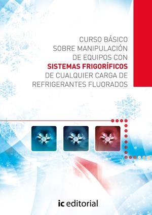 CURSO BÁSICO SOBRE MANIPULACIÓN DE EQUIPOS CON SISTEMAS FRIGORÍFICOS DE CUALQUIER CARGA DE REFRIGERANTES FLUORADOS | 9788415648963 | MUÑOZ GARCÍA, SERGIO
