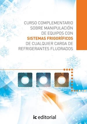 CURSO COMPLEMENTARIO SOBRE MANIPULACIÓN DE EQUIPOS CON SISTEMAS FRIGORÍFICOS DE CUALQUIER CARGA DE REFRIGERANTES FLUORADOS | 9788415648901 | MUÑOZ GARCÍA, SERGIO
