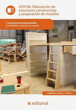 ELABORACIÓN DE SOLUCIONES CONSTRUCTIVAS Y PREPARACIÓN DE MUEBLES. MAMR0408 | 9788415886808 | MAZA MARTÍN, JUAN JESÚS