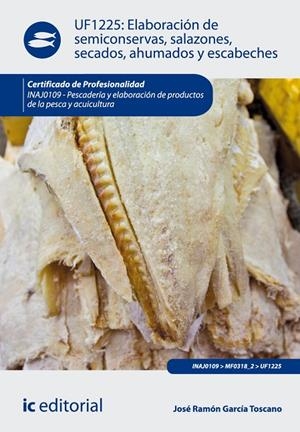 ELABORACIÓN DE SEMICONSERVAS, SALAZONES, SECADOS, AHUMADOS Y ESCABECHES. INAJ010 | 9788415886839 | GARCÍA TOSCANO, JOSÉ RAMÓN