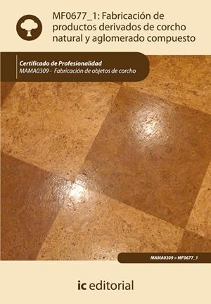 FABRICACIÓN DE PRODUCTOS DERIVADOS DE CORCHO NATURAL Y AGLOMERADO COMPUESTO | 9788415730873 | COMUNICACIÓN SOSTENIBLE, S.C.