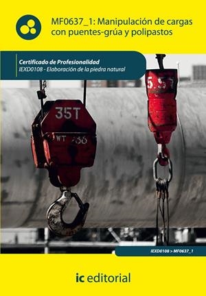 MANIPULACIÓN DE CARGAS CON PUENTES-GRÚA Y POLIPASTOS. IEXD0108 | 9788415670988 | GONZÁLEZ BAUTISTA, ANTONIO JESÚS