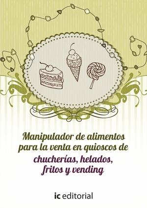 MANIPULADOR DE ALIMENTOS PARA LA VENTA EN QUIOSCOS DE CHUCHERÍAS, HELADOS, FRITOS Y VENDING | 9788415886983 | CARO SÁNCHEZ-LAFUENTE, ANTONIO