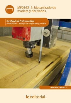 MECANIZADO DE MADERA Y DERIVADOS. MAMD0209 - TRABAJOS DE CARPINTERÍA Y MUEBLE | 9788415648406 | PASCUAL CORTÉS, JUAN MIGUEL