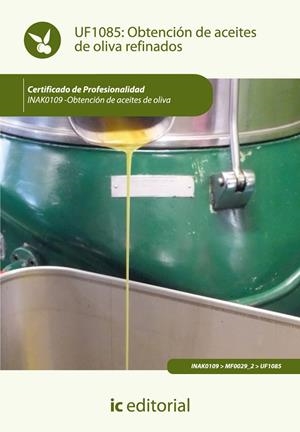 OBTENCIÓN DE ACEITES DE OLIVA REFINADOS. INAK0109 | 9788415848783 | OJEDA GONZÁLEZ, ROSA CECILIA