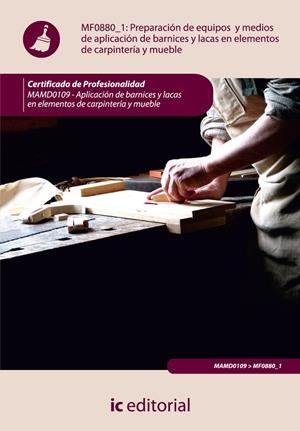 Preparación de equipos y medios de aplicación de barnices y lacas en elementos de carpintería y mueble MF0880_1 | 9788415730989 | RONCAL LOS ARCOS, ALFONSO