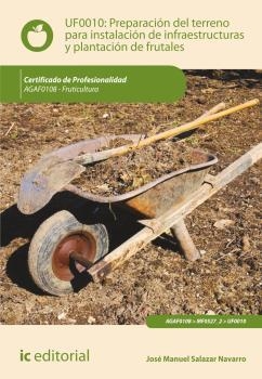 PREPARACIÓN DEL TERRENO PARA LA INSTALACIÓN DE INFRAESTRUCTURAS Y PLANTACIÓN DE FRUTALES | 9788415994176 | SALAZAR NAVARRO, JOSÉ MANUEL