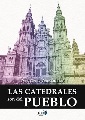 CATEDRALES SON DEL PUEBLO, LAS | 9788417867355 | ARADILLAS AGUDO, ANTONIO
