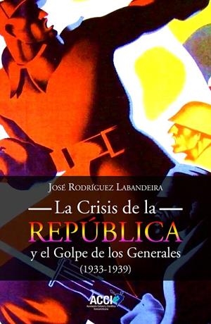 CRISIS DE LA REPÚBLICA Y EL GOLPE DE LOS GENERALES 1933-1939, LA | 9788410041097 | RODRÍGUEZ LABANDEIRA, JOSÉ