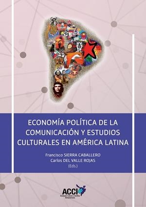 ECONOMÍA POLÍTICA DE LA COMUNICACIÓN Y ESTUDIOS CULTURALES EN AMÉRICA LATINA | 9788410041387 | SIERRA CABALLERO, FRANCISCO