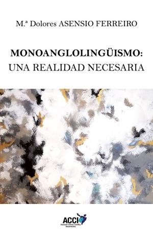 MONOANGLOLINGÜISMO : UNA REALIDAD NECESARIA | 9788417867669 | ASENSIO FERREIRO, MARÍA DOLORES