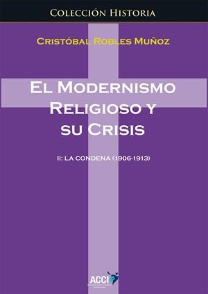 MODERNISMO RELIGIOSO Y SU CRISIS II, EL : LA CONDENA (1906-1913) | 9788416549856 | ROBLES MUÑOZ, CRISTOBAL