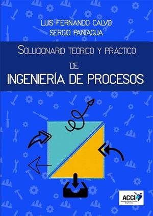 SOLUCIONARIO TEÓRICO Y PRÁCTICO DE INGENIERÍA DE PROCESOS | 9788417519063 | FERNANDO CALVO, LUIS