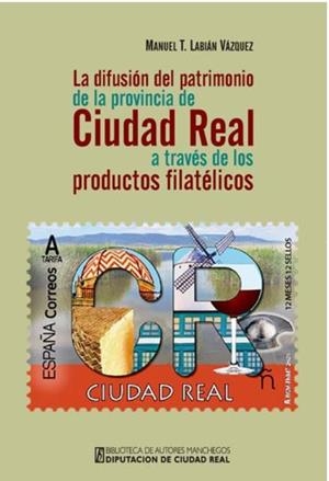 DIFUSIÓN DEL PATRIMONIO DE LA PROVINCIA DE CIUDAD REAL A TRAVÉS DE LOS PRODUCTOS FILATÉLICOS, LA | 9788477894247 | LBIÁN VÁZQUEZ, MANUEL
