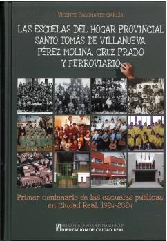ESCUELAS DEL HOGAR PROVINCIAL SANTO TOMÁS DE VILLANUEVA, PÉREZ MOLINA, CRUZ PRADO Y FEROVIARIO, LAS | 9788477894070 | PALOMARES GARCÍA, VICENTE